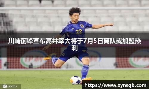 三亿体育川崎前锋宣布高井幸大将于7月5日离队或加盟热刺
